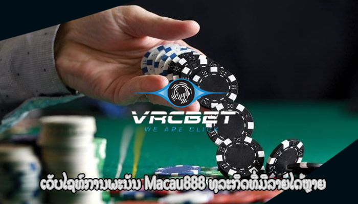 ເວັບໄຊທ໌ການພະນັນ Macau888 ທຸລະກິດທີ່ມີລາຍໄດ້ຫຼາຍ