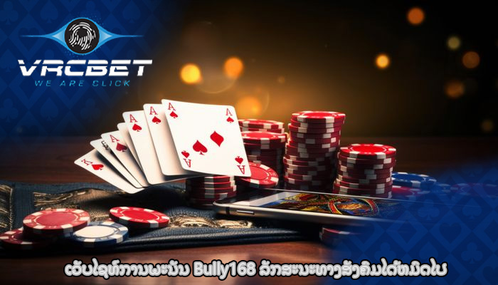 ເວັບໄຊທ໌ການພະນັນ Bully168 ລັກສະນະທາງສັງຄົມໄດ້ຫມົດໄປ