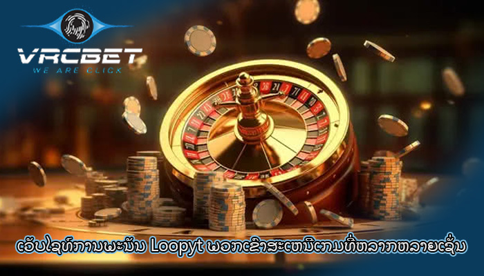 ເວັບໄຊທ໌ການພະນັນ Loopyt ພວກເຂົາສະເຫນີເກມທີ່ຫລາກຫລາຍເຊັ່ນ