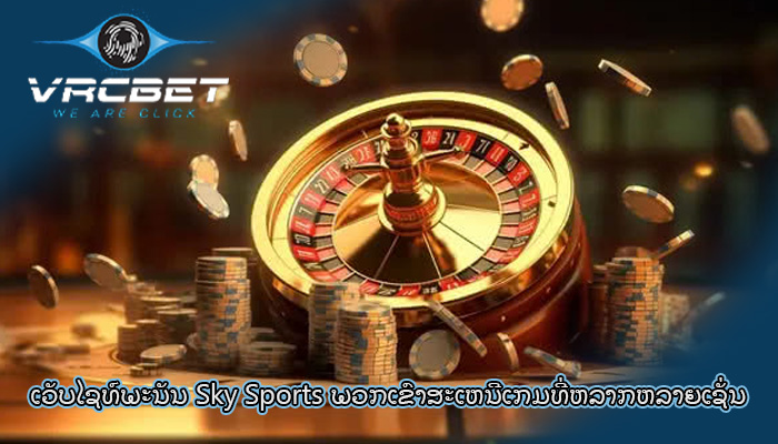 ເວັບໄຊທ໌ພະນັນ Sky Sports ພວກເຂົາສະເຫນີເກມທີ່ຫລາກຫລາຍເຊັ່ນ