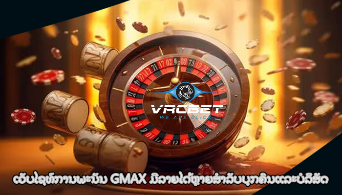 ເວັບໄຊທ໌ການພະນັນ GMAX ມີລາຍໄດ້ຫຼາຍສໍາລັບບຸກຄົນແລະບໍລິສັດ